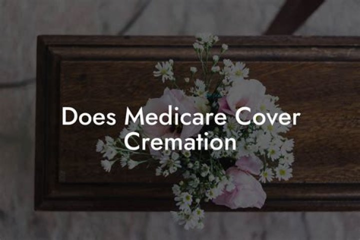 Does Medicare Cover Cremation and Other EndofLife Expenses?