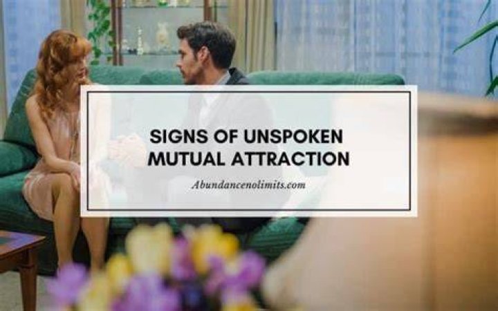 Signs Of Unspoken Mutual Attraction